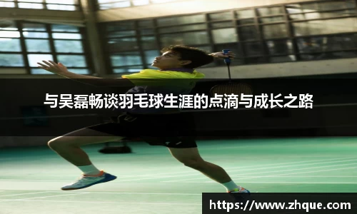 与吴磊畅谈羽毛球生涯的点滴与成长之路